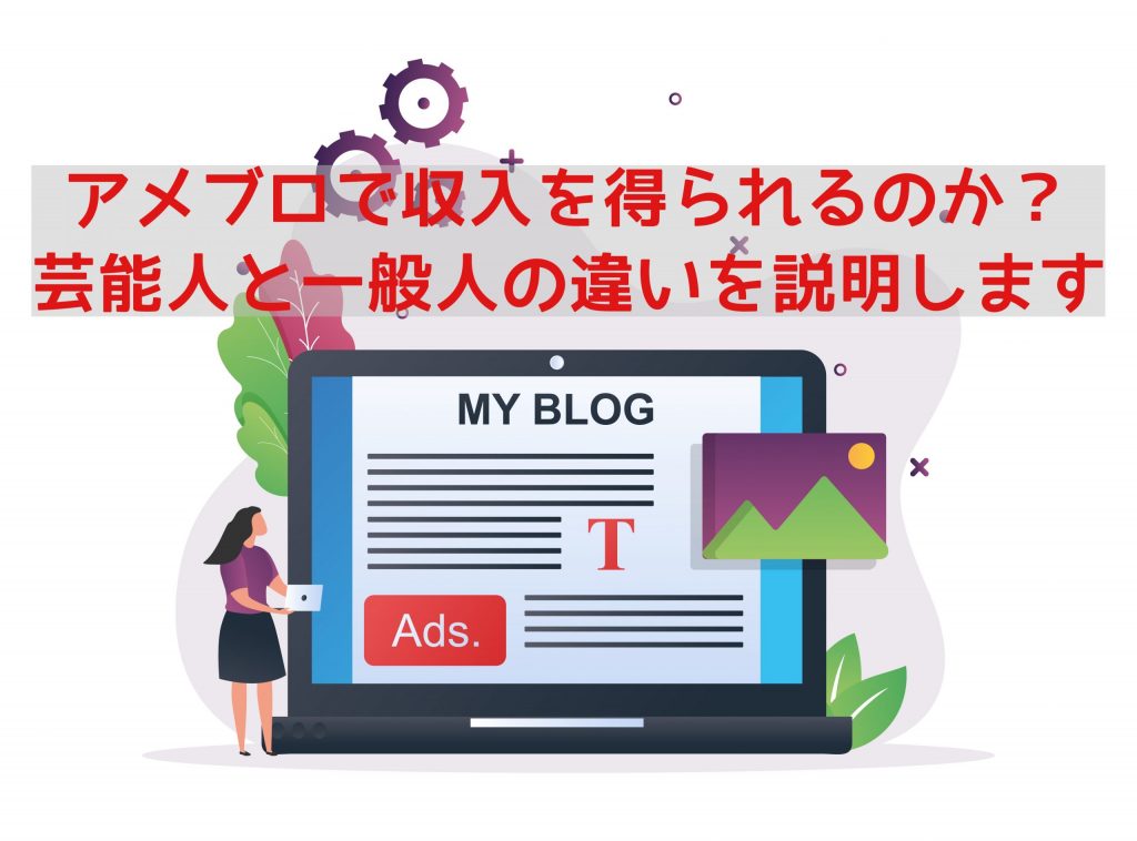 アメブロで収入を得られるのか?芸能人と一般人の違いを説明します