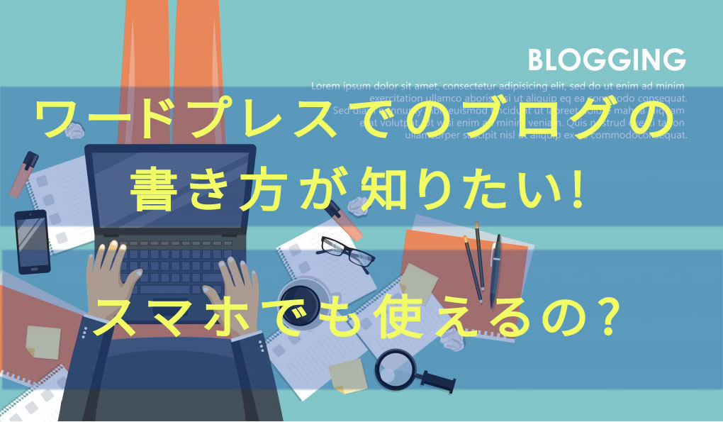 ワードプレスでのブログの書き方が知りたい スマホでも使えるの Kopei Blog