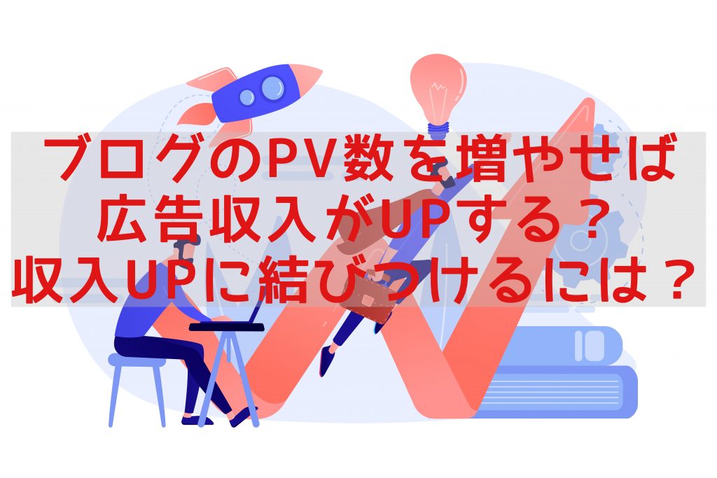 ブログのPV数を増やせば広告収入がUPする?収入UPに結びつけるには?