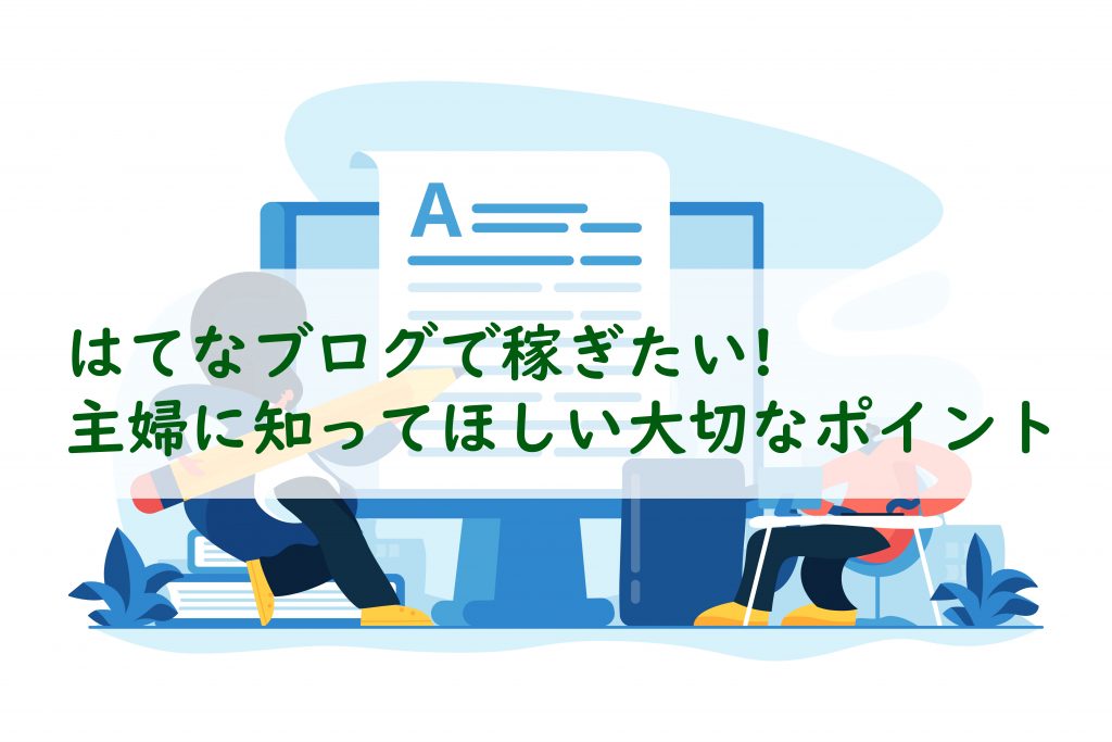 はてなブログで稼ぎたい!主婦に知ってほしい大切なポイント