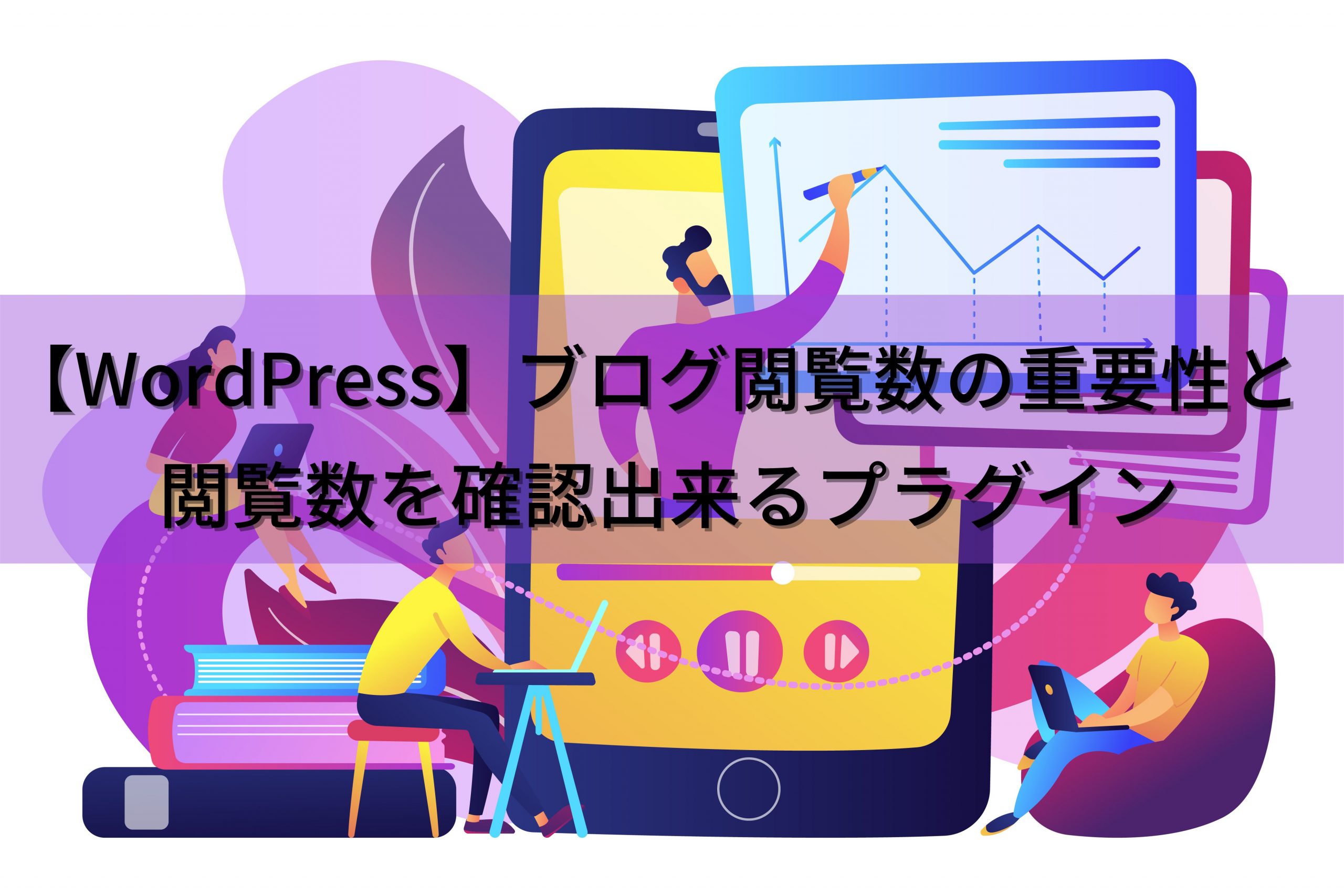 【WordPress】ブログ閲覧数の重要性と閲覧数を確認出来るプラグイン