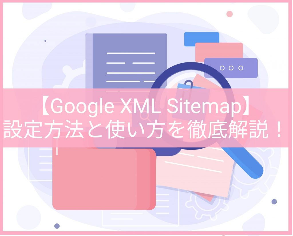 【Google XML Sitemap】設定方法と使い方を徹底解説!