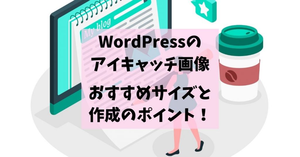WordPressのアイキャッチ画像、おすすめサイズと作成のポイントは？